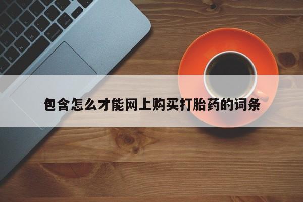 哪些私人地方有打胎药包含怎么才能网上购买打胎药的词条