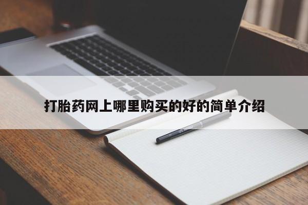 哪些私人地方有打胎药打胎药网上哪里购买的好的简单介绍